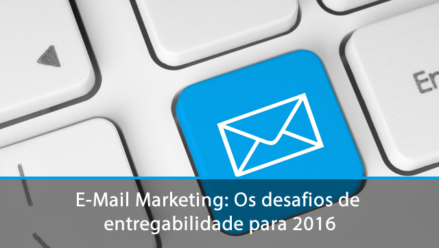 E-Mail Marketing: Os desafios de entregabilidade para 2016