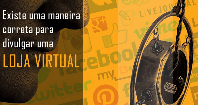 Existe uma maneira correta para divulgar uma loja virtual