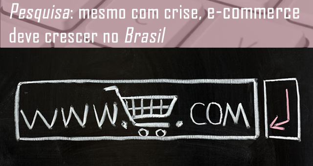 Pesquisa: mesmo com crise, e-commerce deve crescer no Brasil