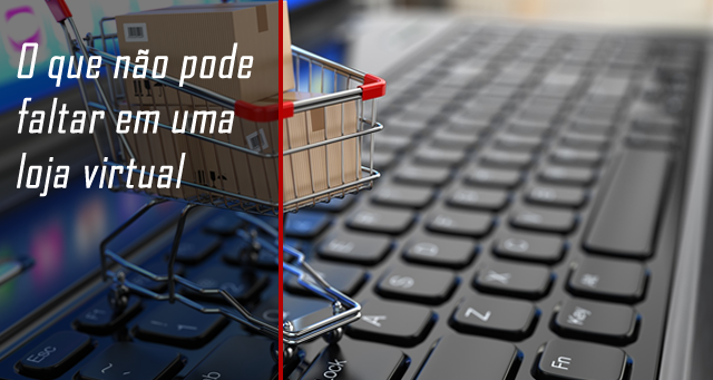 O que não pode faltar em uma loja virtual