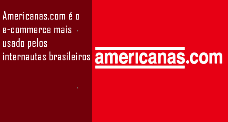 Americanas.com é o e-commerce mais usado pelos internautas brasileiros
