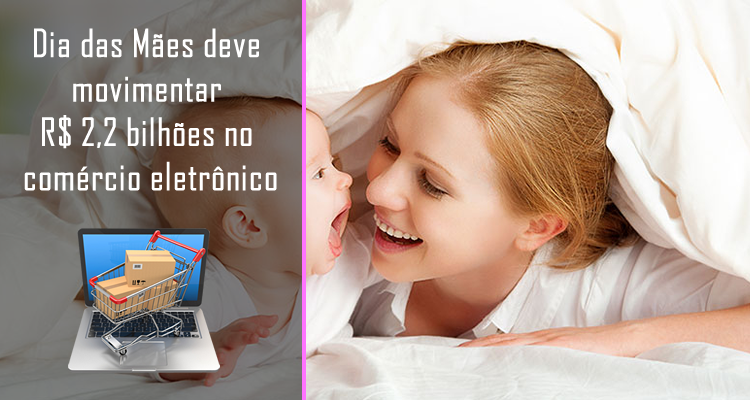 Dia das Mães deve movimentar R$ 2,2 bilhões no comércio eletrônico