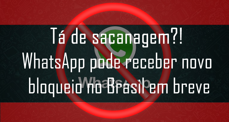 Tá de sacanagem. WhatsApp pode receber novo bloqueio no Brasil em breve