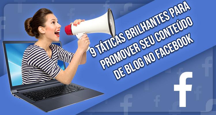 9 Táticas brilhantes para promover seu conteúdo de Blog no Facebook