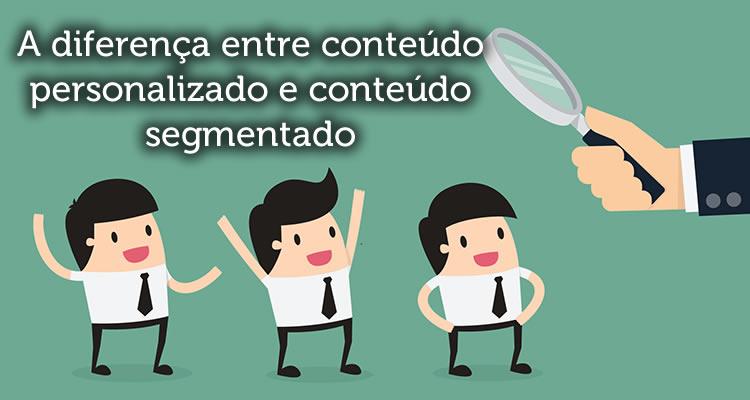 A diferença entre conteúdo personalizado e conteúdo segmentado