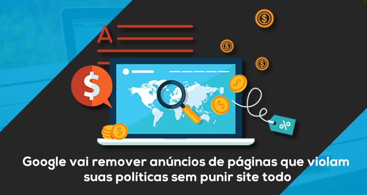 Google vai remover anúncios de páginas que violam suas políticas sem punir site todo