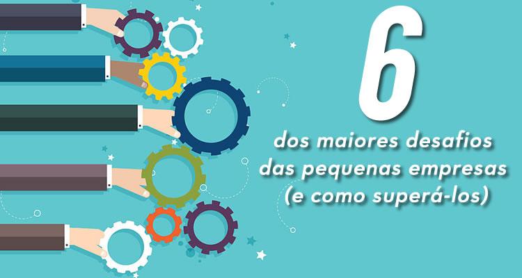 6 dos maiores desafios das pequenas empresas e como superá-los