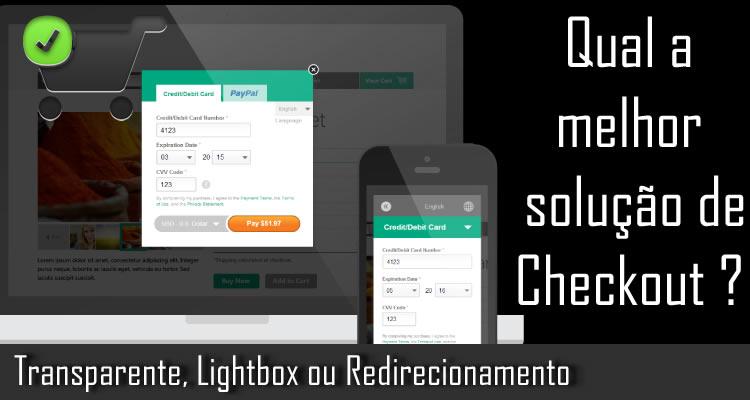 Qual a melhor solução de Checkout ? Transparente, Lightbox ou Redirecionamento ?