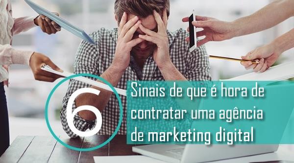 6 Sinais de que é hora de contratar uma agência de marketing digital