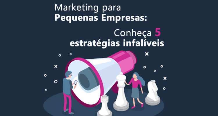 Marketing para Pequenas Empresas: Conheça 5 estratégias infalíveis