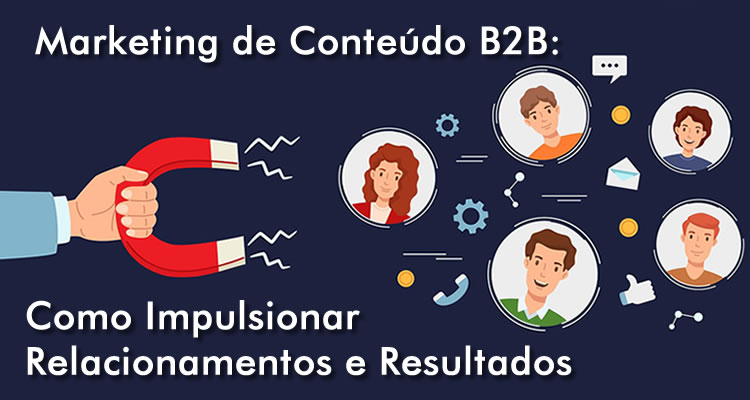Marketing de Conteúdo B2B: Como Impulsionar Relacionamentos e Resultados