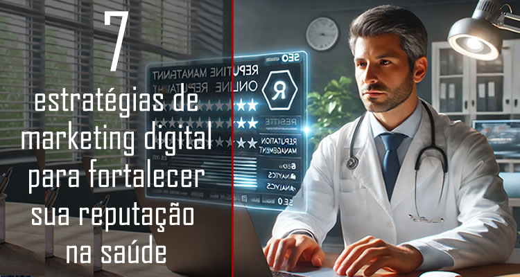 7 estratégias de marketing digital para fortalecer sua reputação na saúde